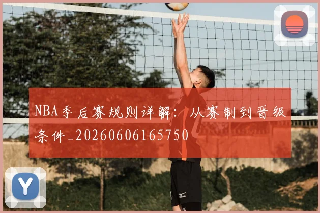 NBA季后赛规则详解：从赛制到晋级条件_20260606165750